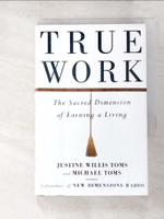 【書寶二手書T3／宗教_LAD】True work : the sacred dimension of earning a living_Justine Willis Toms and Michael Toms.