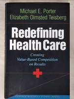 【書寶二手書T5／建築_JMO】Redefining Health Care: Creating Value-Based Competition on Results_Porter, Michael E./ Teisberg, Elizabeth Olmsted