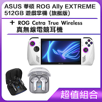 [超值組合]ASUS 華碩 ROG Ally EXTREME 512GB 遊戲掌機 (旗艦版)+ROG Cetra True Wireless 真無線電競耳機