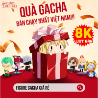 Hộp quà Gacha - Quà tặng ngẫu nhiên theo mức giá - Trùm Figure !!