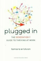 Plugged In: The Generation Y Guide to Thriving at Work  Tamara J. Erickson 2008 Harvard Business Review Press