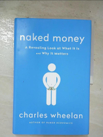 【書寶二手書T1／財經企管_EOA】Naked Money: A Revealing Look at What It Is and Why It Matters_Wheelan, Charles